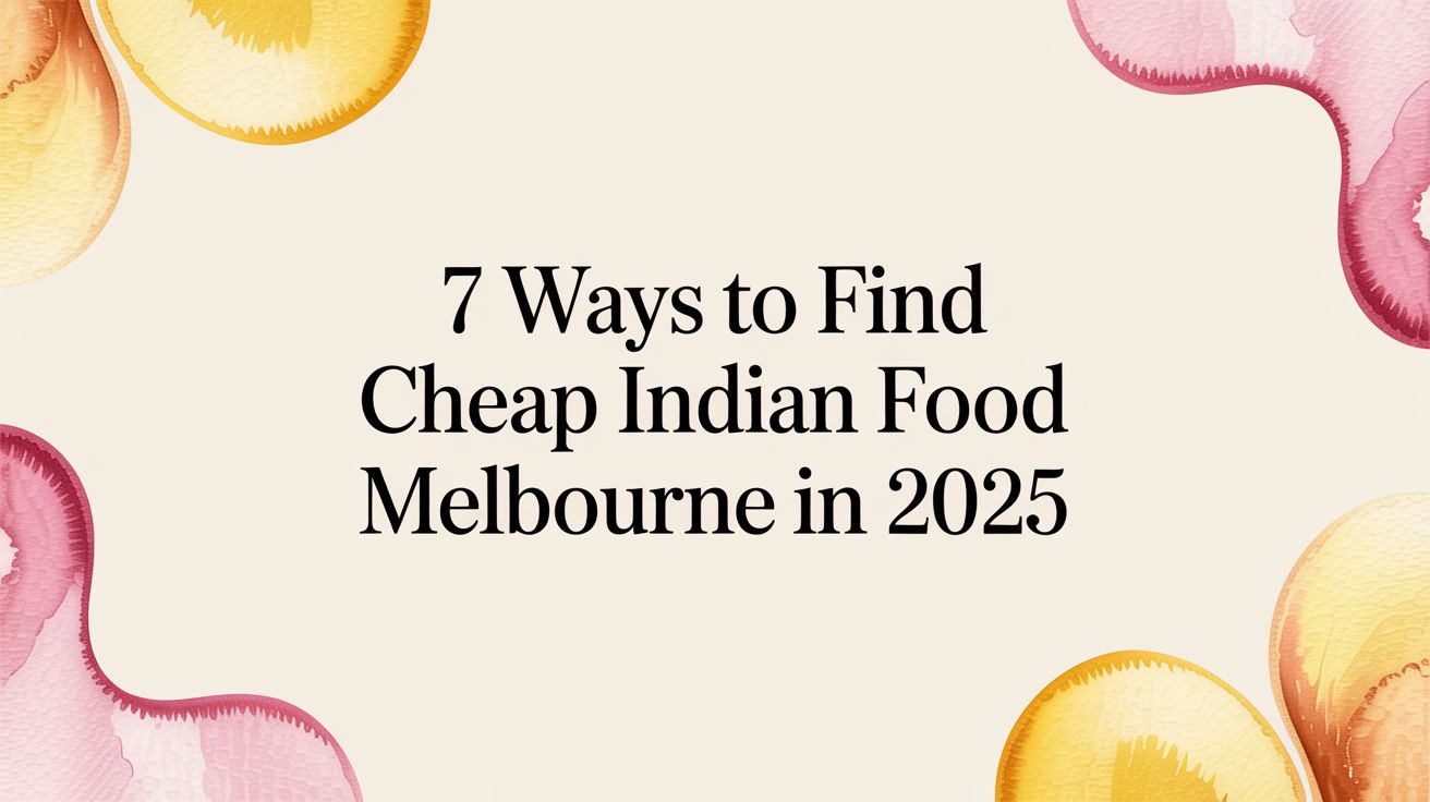 7 Ways to Find Cheap Indian Food Melbourne in 2025