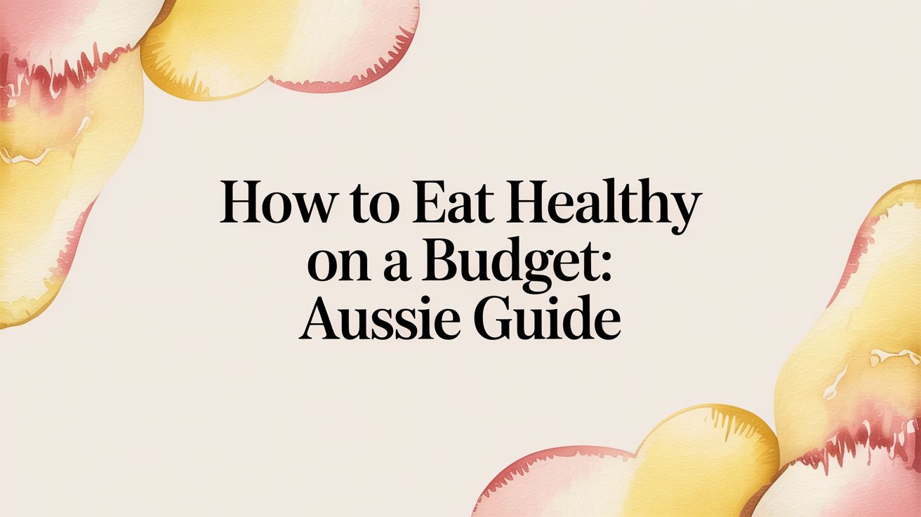 How to eat healthy on a budget: Aussie Guide