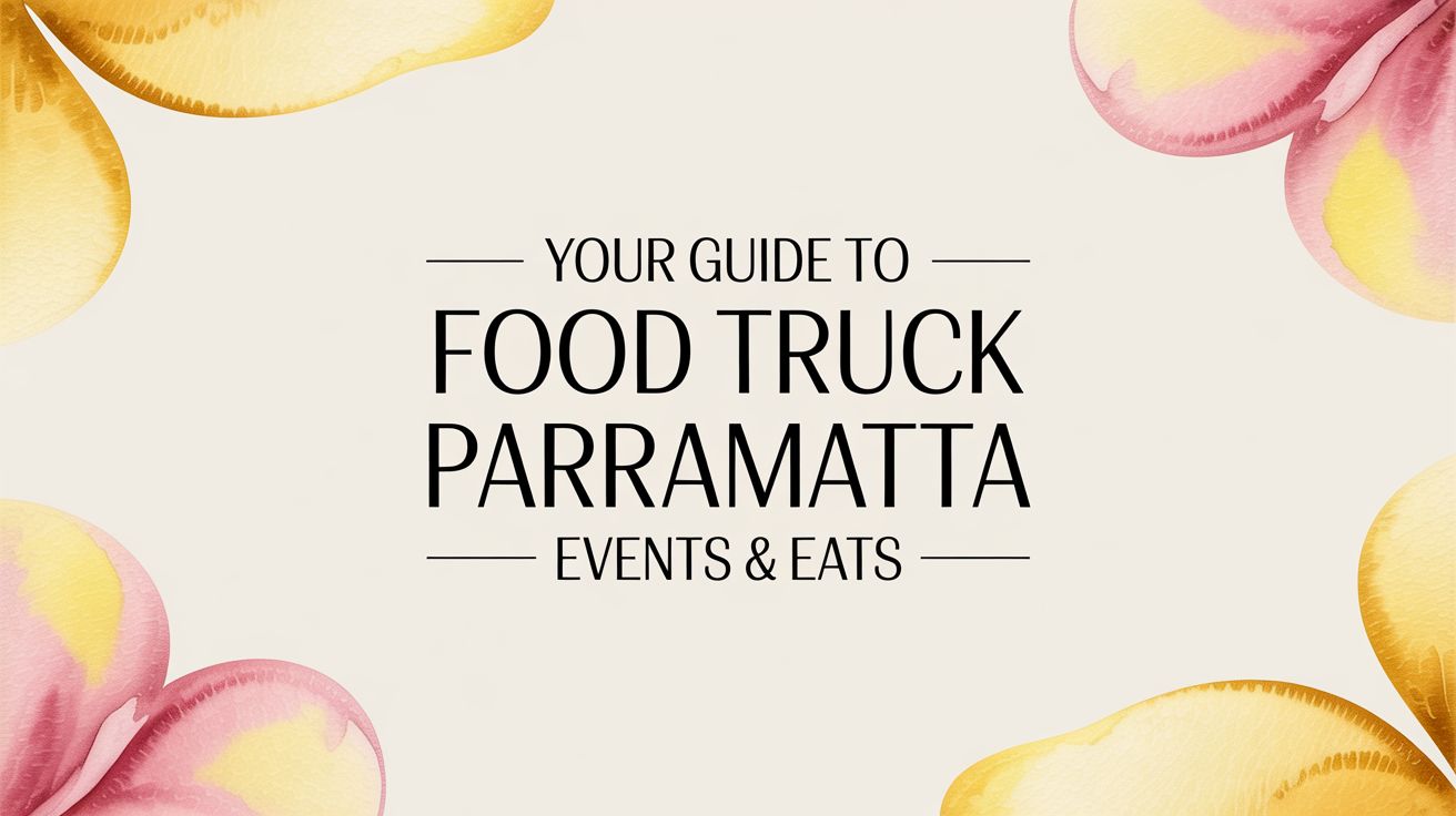 Your Guide to Food Truck Parramatta Events & Eats
