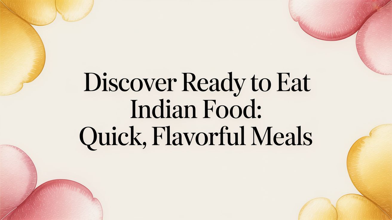 Discover ready to eat indian food: quick, flavorful meals
