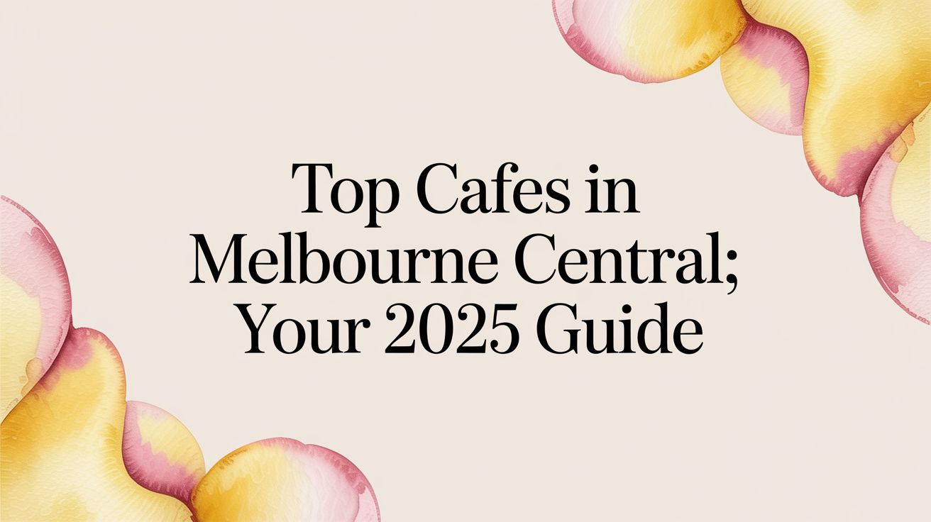Top cafes in melbourne central: Your 2025 guide