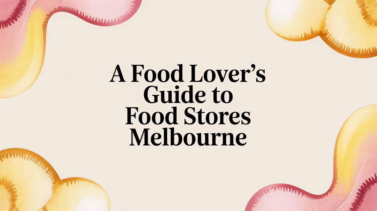A Food Lover's Guide to Food Stores Melbourne