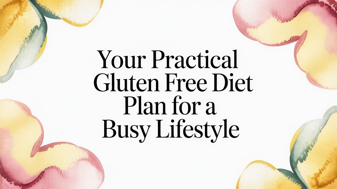 Your Practical Gluten Free Diet Plan for a Busy Lifestyle