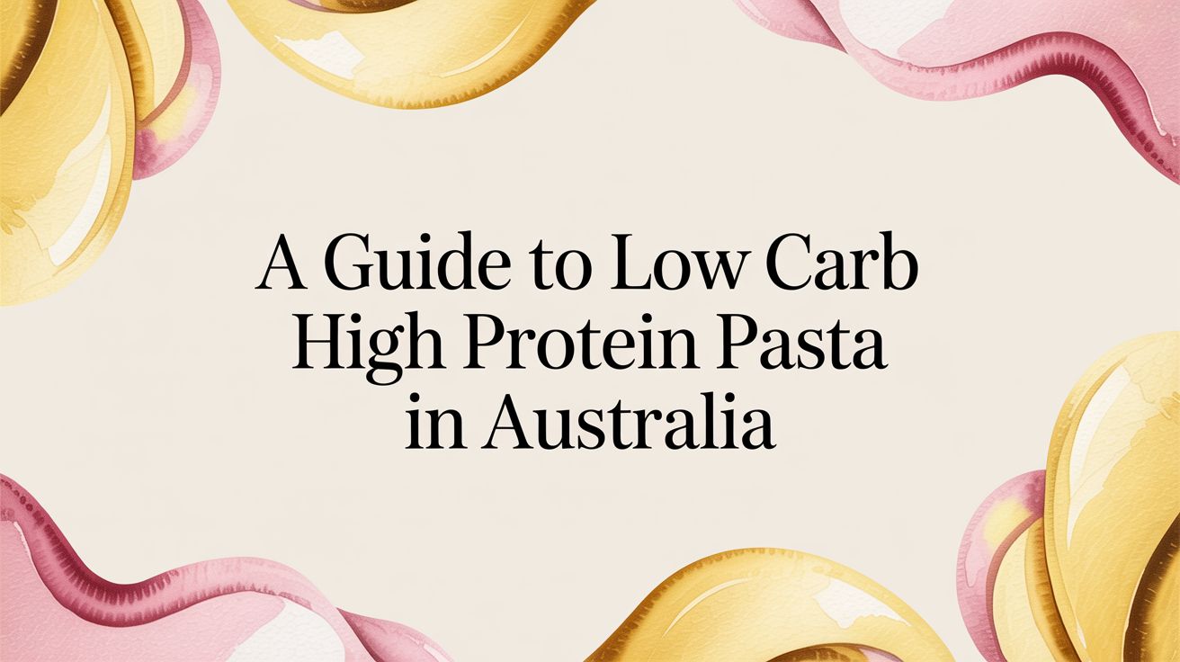 A Guide to Low Carb High Protein Pasta in Australia