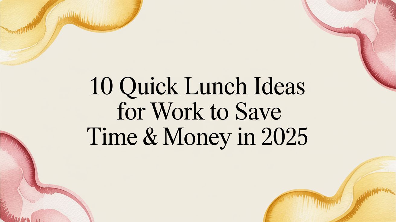 10 Quick Lunch Ideas for Work to Save Time & Money in 2025