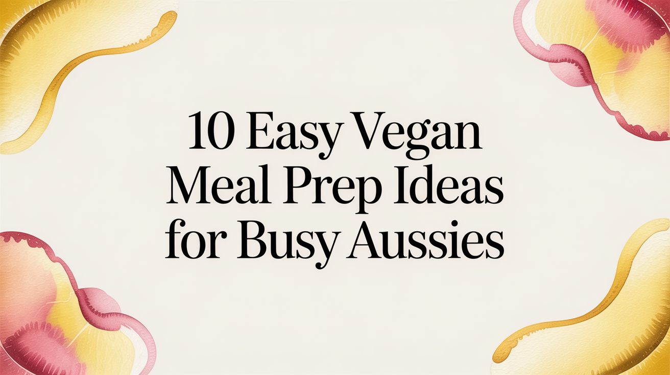 10 Easy Vegan Meal Prep Ideas for Busy Aussies